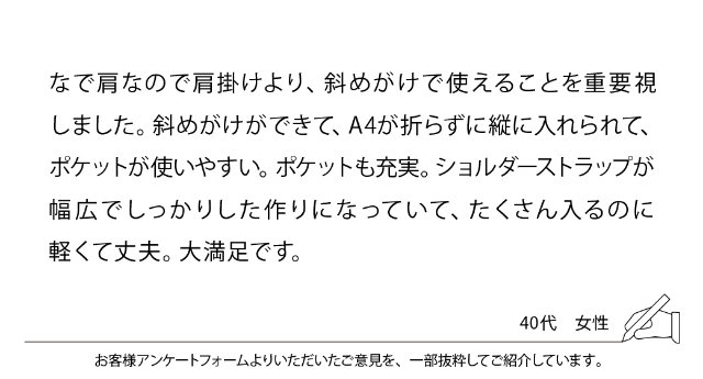 なで肩なので肩掛けより、斜めがけで使えることを重要視しました。斜めがけができて、A4が折らずに縦に入れられて、ポケットが使いやすい。 ポケットも充実。ショルダーストラップが幅広でしっかりした作りになっていて、たくさん入るのに軽くて丈夫。大満足です。