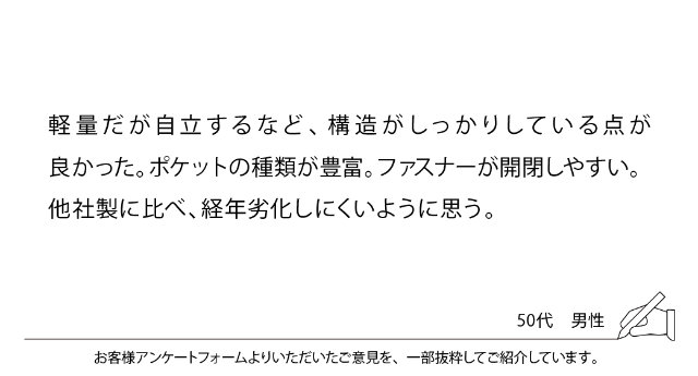 軽量だが自立するなど、構造がしっかりしている点が良かった。ポケットの種類が豊富。ファスナーが開閉しやすい。他社製に比べ、経年劣化しにくいように思う。