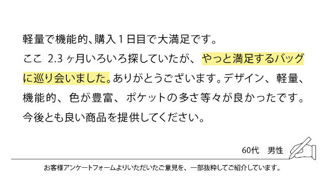 軽量で機能的、購入1日目で大満足です。ここ 2～3カ月いろいろ探していたが、やっと満足するバッグに巡り会いました。ありがとうございます。デザイン、軽量、機能的、色が豊富、ポケットの多さ等々が良かったです。今後とも良い商品を提供してください。
